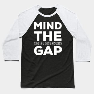 MIND THE GAP - SOCIAL DISTANCING Baseball T-Shirt